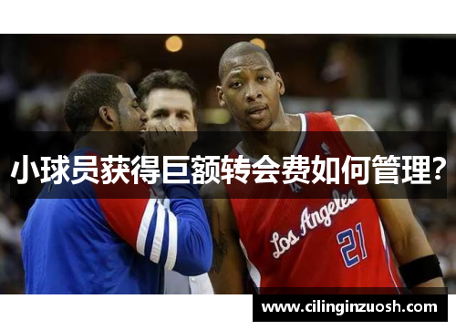 小球员获得巨额转会费如何管理？