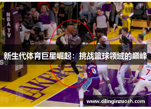 新生代体育巨星崛起：挑战篮球领域的巅峰